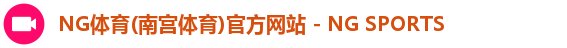NG体育(南宫体育)官方网站 - NG SPORTS